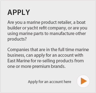 Apply. Are you a marine product retailer, a boat builder or yacht refit company or are you using marine parts to manufacture other products? Companies that are in the full time marine business can apply for an account with East Marine for re-selling products from one or more premium brands. Apply for an account here.